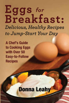 Leahy - Eggs for Breakfast: Delicious, Healthy Recipes to Jump-Start Your Day: A Chefs Guide to Cooking Eggs with Over 50 Easy-To-Follow Recipes