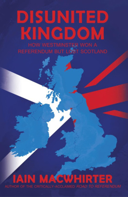 Macwhirter - Disunited Kingdom : How Westminster Won A Referendum But Lost Scotland