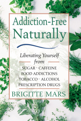 Brigitte Mars A.H.G Addiction-Free Naturally: Liberating Yourself from Sugar, Caffeine, Food Addictions, Tobacco, Alcohol, and Prescription Drugs