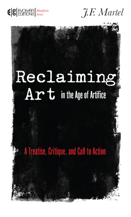 Praise for Reclaiming Art in the Age of Artifice JF Martel is an incisive - photo 1