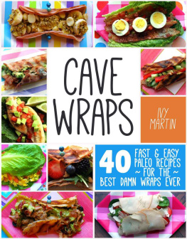 Martin - Cave wraps : 40 fast & easy paleo recipes for the best damn wraps ever