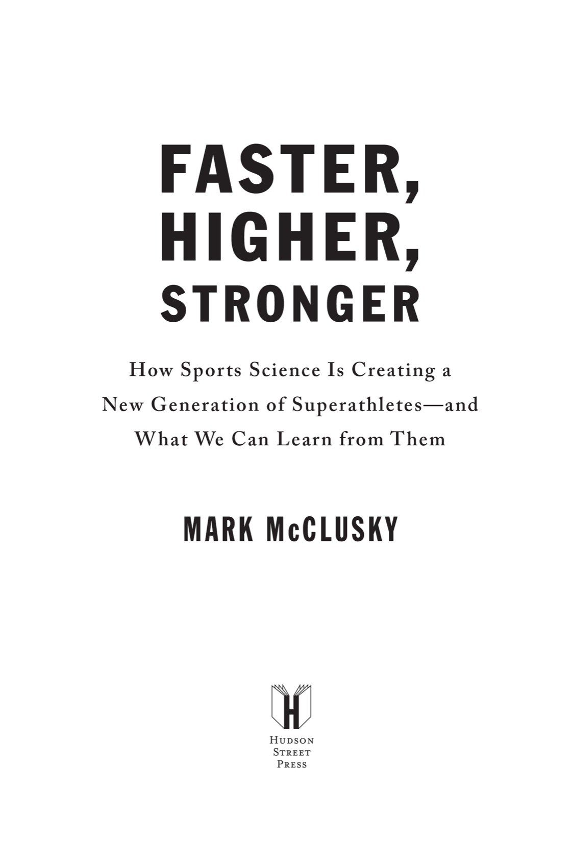 Faster Higher Stronger How Sports Science Is Creating a New Generation of Superathletes--and What We Can Learn from Them - image 2