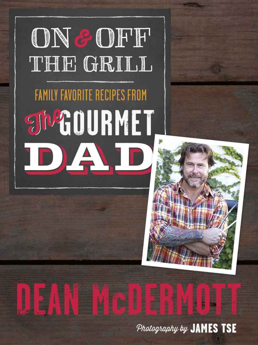 Featuring thirteen easy-to-make favorite recipes from TheGourmet Dad family - photo 1