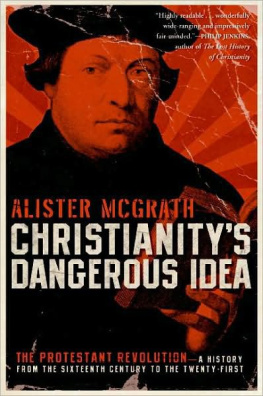 McGrath - Christianitys Dangerous Idea: The Protestant Revolution--A History From the Sixteenth Century to the Twenty-First