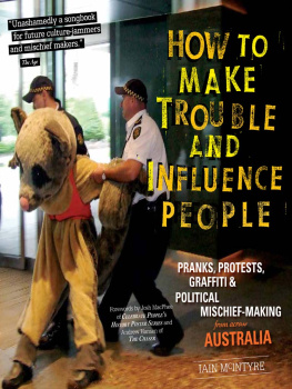 McIntyre Iain - How to Make Trouble and Influence People: Pranks, Protests, Graffiti & Political Mischief-Making from Across Australia