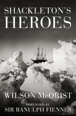 Wilson McOrist Shackletons Heroes: The Epic Story of the Men Who Kept the Endurance Expedition Alive