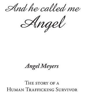 And He Called Me Angel The Story of a Human Trafficking Survivor - image 1