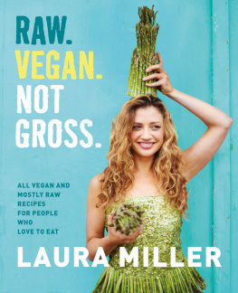 Miller - Raw. Vegan. Not Gross.: All Vegan and Mostly Raw Recipes for People Who Love to Eat