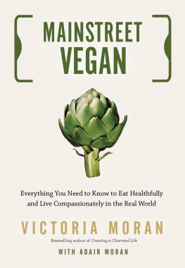 Moran Victoria - Main Street vegan : everything you need to know to eat healthfully and live compassionately in the real world