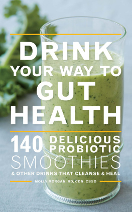 Morgan Molly - Drink your way to gut health : over 140 delicious probiotic smoothies and other drinks that cleanse and heal : including kombucha, kefir, cultured yogurt, and ginger beer