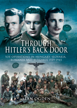 Ogden Through Hitlers back door : SOE operations in Hungary, Slovakia, Romania and Bulgaria 1939-1945