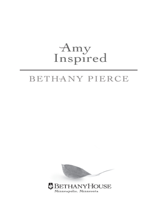 Amy Inspired Copyright 2010 Bethany Pierce Cover design by Andrea Gjeldum - photo 1