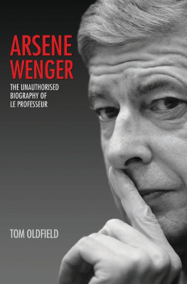 Oldfield Arsene Wenger - The Unauthorised Biography of Le Professeur