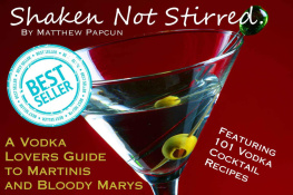 Papcun Shaken, Not Stirred. A Vodka Lovers Guide to Martinis and Bloody Marys: Featuring 101 of the Best Vodka Cocktail Recipes