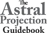 The Astral Projection Guidebook Mastering the Art of Astral Travel Copyright - photo 1