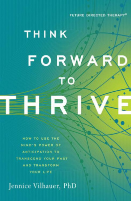 PhD Vilhauer - Think forward to thrive : how to use the minds power of anticipation to transcend your past and transform your life