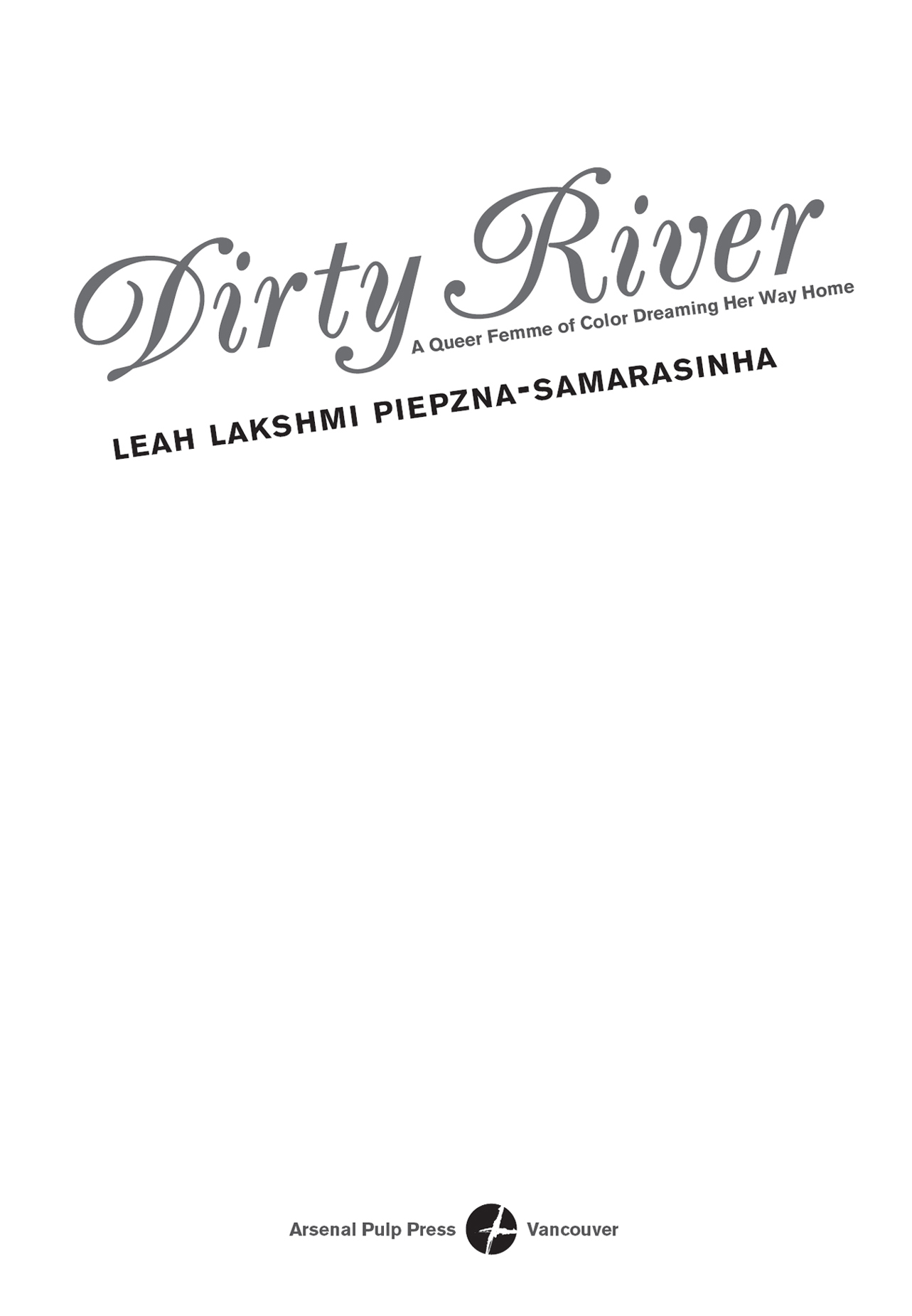 DIRTY RIVER Copyright 2015 by Leah Lakshmi Piepzna-Samarasinha All rights - photo 2