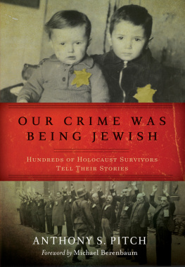 Anthony S. Pitch - Our crime was being Jewish : hundreds of Holocaust survivors tell their stories