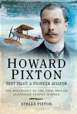 Pixton Howard Howard Pixton – Test Pilot and Pioneer Aviator: The Biography of the first British Schneider Trophy Winner
