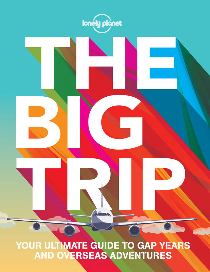 THE BIG TRIP 3rd Edition - May 2015 Published by Lonely Planet Publications - photo 1