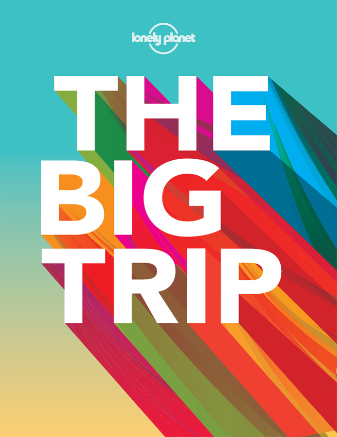 THE BIG TRIP 3rd Edition - May 2015 Published by Lonely Planet Publications - photo 2