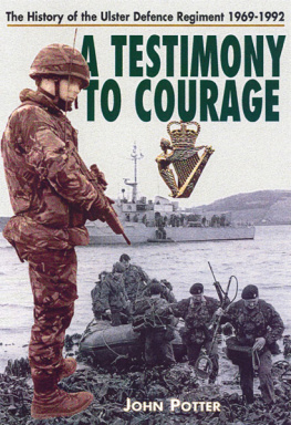 Potter - Testimony to Courage : the History of the Ulster Defence Regiment 1969-1992