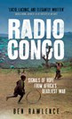 Rawlence Ben - Radio Congo : signals of hope from Africas deadliest war