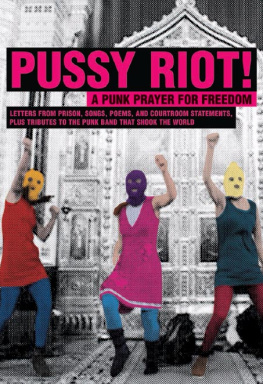 Riot - Pussy Riot! : a punk prayer for freedom : letters from prison, songs, poems, and courtroom statements, plus tributes to the punk band that shook the world