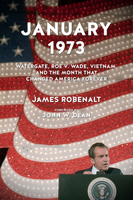 James D Robenalt January 1973 : Watergate, Roe v. Wade, Vietnam, and the month that changed America forever