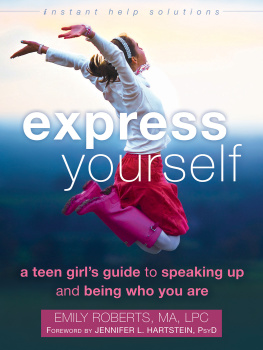 Emily Roberts MA LPC Express yourself : a teen girls guide to speaking up and being who you are