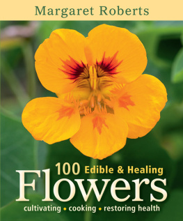 Roberts - 100 Edible & Healing Flowers : cultivating - cooking - restoring health