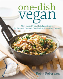 Robertson One-dish vegan : more than 150 soul-satisfying recipes for easy and delicious one-bowl and one-plate dinners