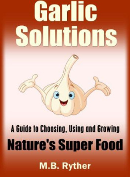 Ryther - Garlic Solutions: A Guide to Choosing, Using and Growing Natures Super Food