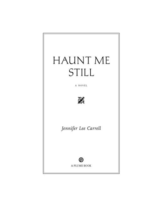 Table of Contents A PLUME BOOK HAUNT ME STILL JENNIFER LEE CARRELL holds - photo 1