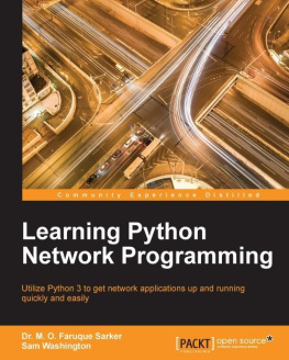 Sarker Dr M O Faruque - Learning Python network programming : utilize Python 3 to get network applications up and running quickly and easily