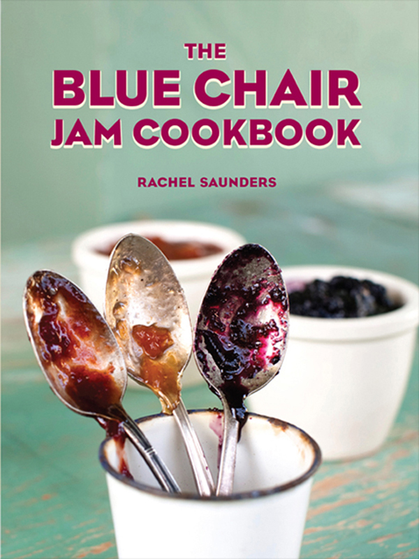 The Blue Chair Jam Cookbook text copyright 2010 Rachel Saunders Photographs - photo 1