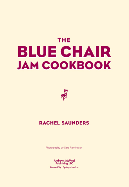 The Blue Chair Jam Cookbook text copyright 2010 Rachel Saunders Photographs - photo 3