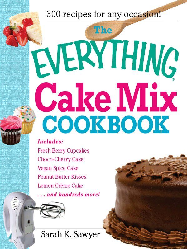 THE EVERYTHING CAKE MIX COOKBOOK Some of my favorite memoriesand probably - photo 1