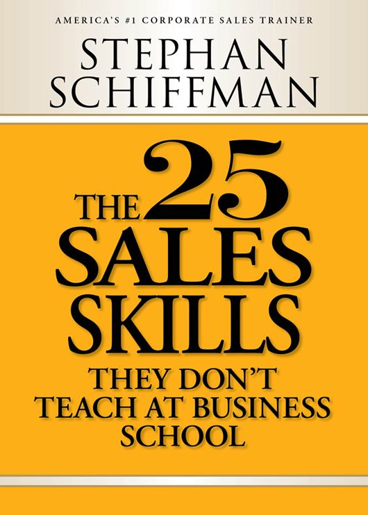 The 25 Sales Skills They Dont Teach at Business School by STEPHAN SCHIFFMAN - photo 1