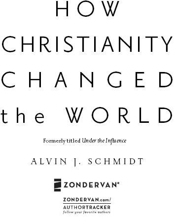 ZONDERVAN HOW CHRISTIANITY CHANGED the WORLD Copyright 2001 2004 by Alvin - photo 3