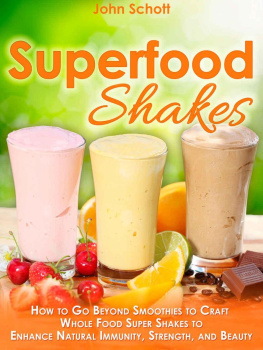 Schott - Superfood Shakes : How To Go Beyond Smoothies to Craft Whole Food Super Shakes to Enhance Natural Immunity, Strength, and Beauty