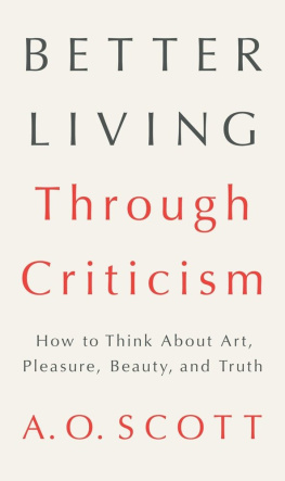 Scott - Better living through criticism : how to think about art, pleasure, beauty, and truth