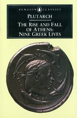 Ian Scott-Kilvert Plutarch: The rise and fall of Athens. Nine Greek lives (Theseus, Solon, Themistocles, Aristides, Cimon, Pericles, Nicias, Alcibiades, Lysander)