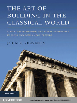 Senseney - The Art of building in the classical world : vision, craftsmanship, and linear perspective in Greek and Roman architecture