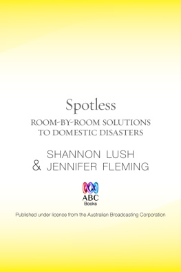 Shannon Lush Jennifer Fleming Spotless : room-by-room solutions to domestic disasters