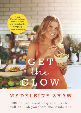 Shaw Get The Glow : 100 Delicious and Easy Recipes That Will Nourish You from the Inside Out