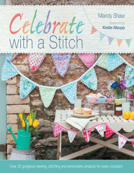 Shaw - Celebrate with a Stitch: Over 20 Gorgeous Sewing Stitching and Embroidery Projects for Every Occasion