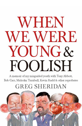 Sheridan - When we were young & foolish : a memoir of my misguided youth with Tony Abbott, Bob Carr, Malcolm Turnbull, Kevin Rudd & other reprobates