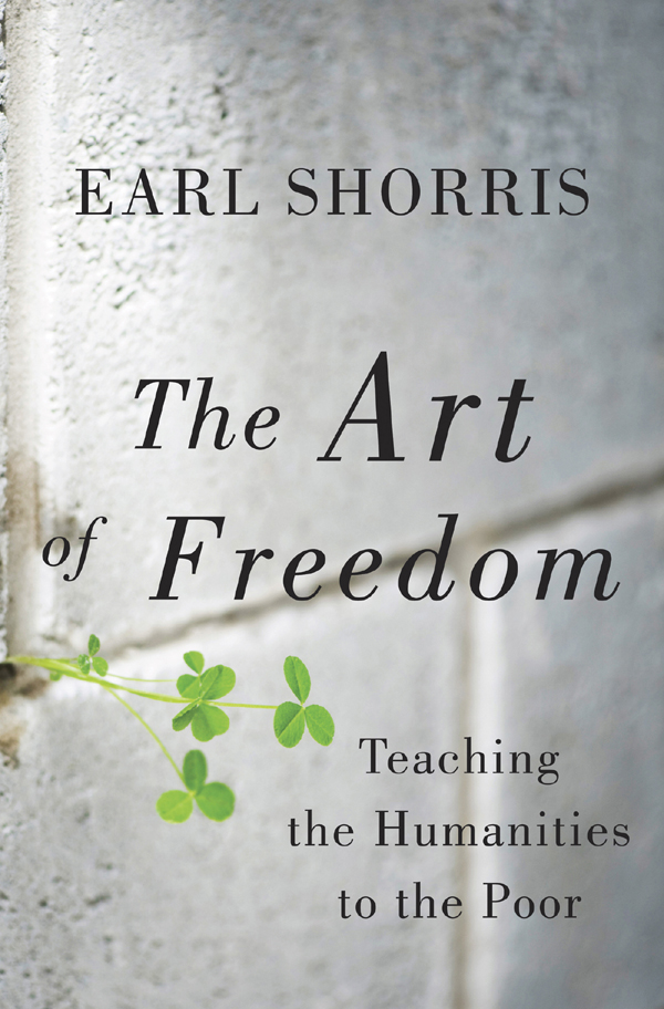The Art of Freedom TEACHING THE HUMANITIES TO THE POOR Earl Shorris - photo 1