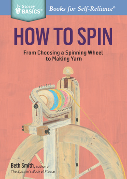 Smith How to Spin: From Choosing a Spinning Wheel to Making Yarn. A Storey BASICS® Title